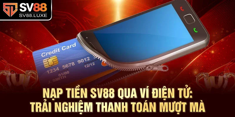 Nạp tiền SV88 qua ví điện tử: Trải nghiệm thanh toán mượt mà