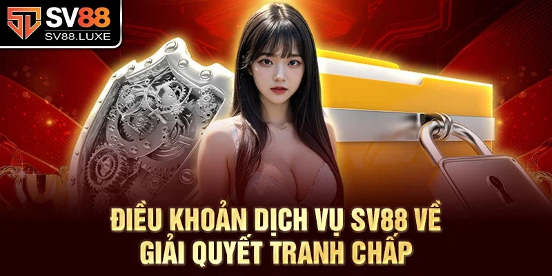 Điều khoản dịch vụ SV88 về giải quyết tranh chấp