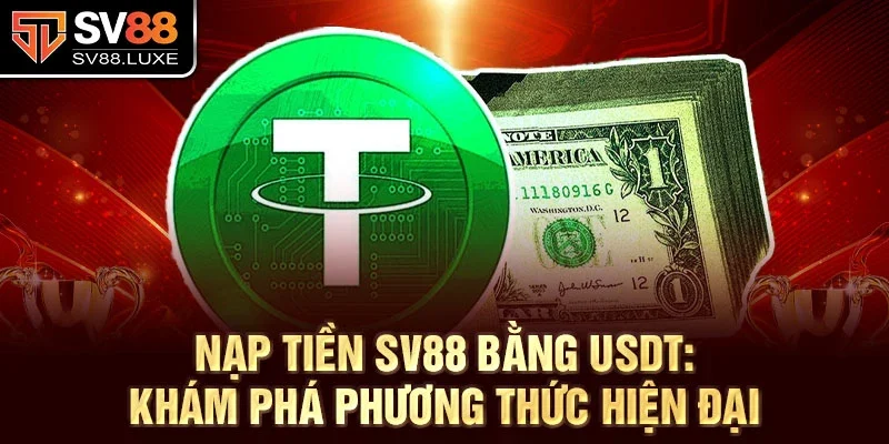 Nạp tiền SV88 bằng USDT: Khám phá phương thức hiện đại