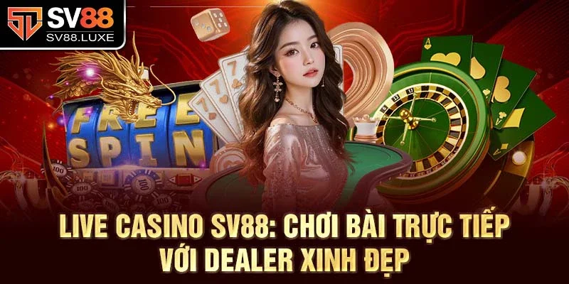 Live Casino SV88: Chơi bài trực tiếp với dealer xinh đẹp