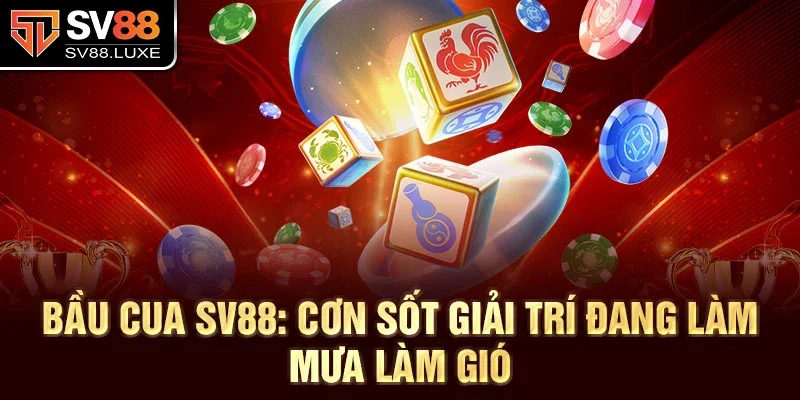 Bầu Cua SV88: Cơn sốt giải trí đang làm mưa làm gió