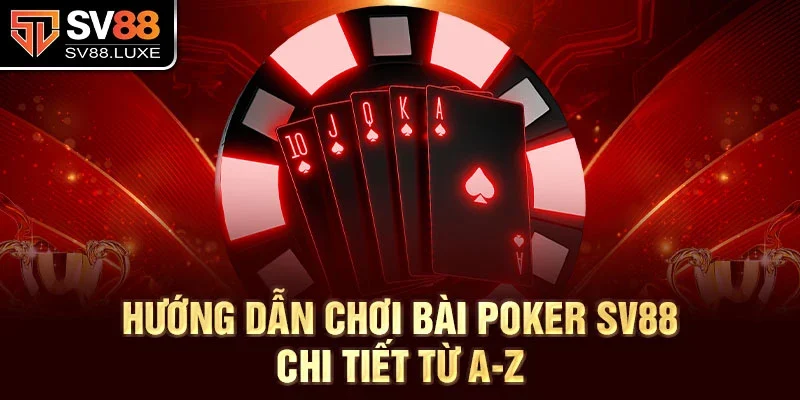 Hướng dẫn chơi bài Poker SV88 chi tiết từ A-Z