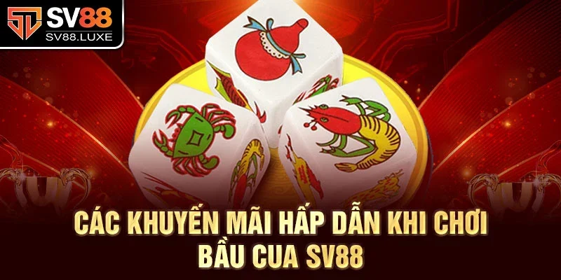 Các khuyến mãi hấp dẫn khi chơi bầu cua SV88