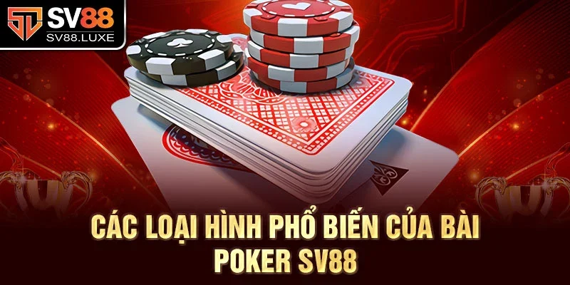 Các loại hình phổ biến của bài Poker SV88