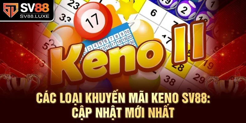 Các loại khuyến mãi Keno SV88: Cập nhật mới nhất