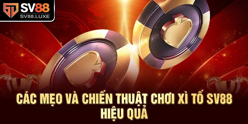 Các mẹo và chiến thuật chơi xì tố sv88 hiệu quả