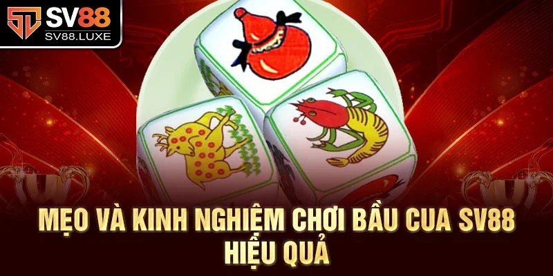 Mẹo và kinh nghiệm chơi bầu cua SV88 hiệu quả