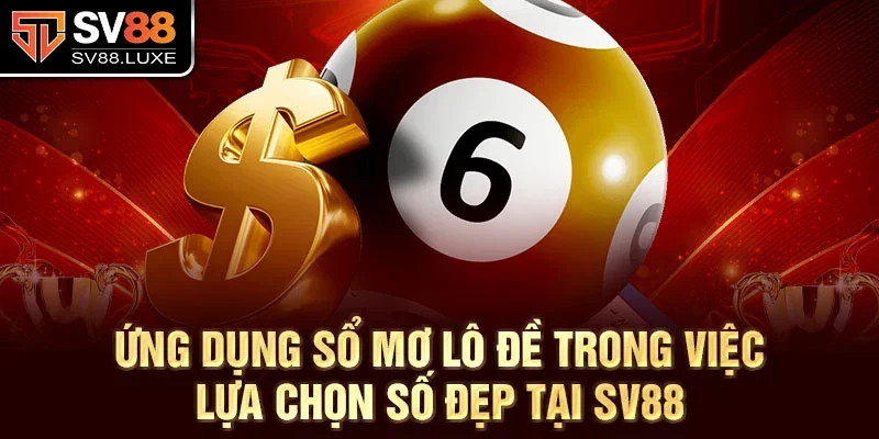 Ứng dụng sổ mơ lô đề trong việc lựa chọn số đẹp tại SV88